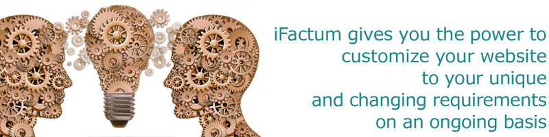 iFactum gives you the power to customize your website to your unique and changing requirements on an ongoing basis